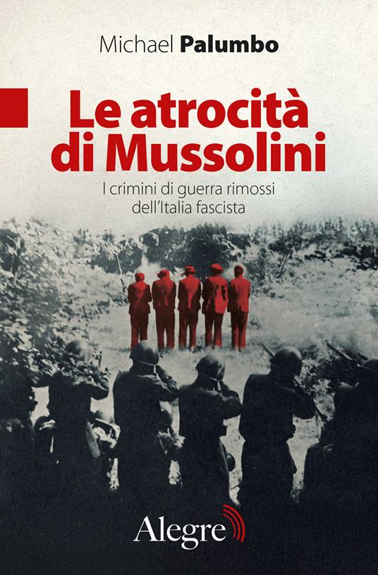 Le atrocità di Mussolini. I crimini di guerra rimossi dell'Italia fascista - Michael Palumbo - copertina