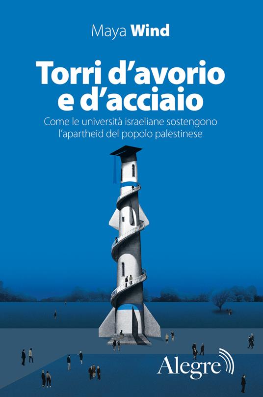 Torri d'avorio e d'acciaio. Come le università israeliane sostengono l'apartheid del popolo palestinese - Maya Wind,Martina Napolitano,Andrea Rizzi - ebook
