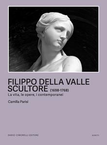 Filippo della Valle scultore (1698-1768). La vita, le opere, i contemporanei