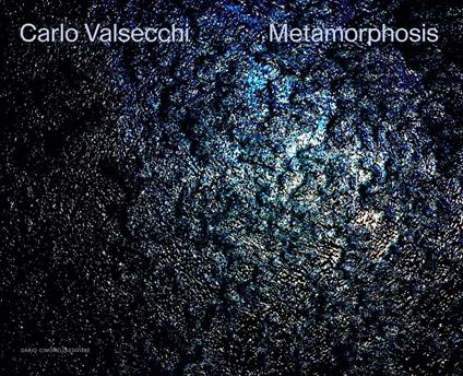 Carlo Valsecchi. Metamorphosis. Ediz. bilingue - Francesco Stocchi - copertina