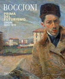 Boccioni. Prima del Futurismo. 1900-1910