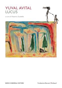 Yuval Avital. Lucus. Catalogo della mostra (Lecce, 16 luglio 2023-7 gennaio 2024). Ediz. multilingue