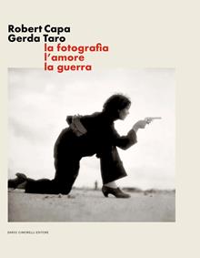 Robert Capa Gerda Taro. La fotografia, l’amore, la guerra. Ediz. illustrata