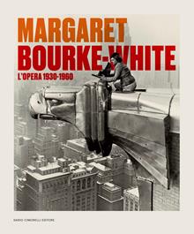 Margaret Bourke-White. L'opera 1930-1960. Catalogo della mostra (Torino, 14 giugno-6 ottobre 2024). Ediz. illustrata