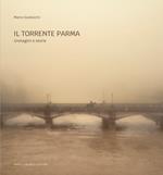 Il torrente Parma. Immagini e storie. Ediz. illustrata