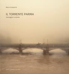 Il torrente Parma. Immagini e storie. Ediz. illustrata