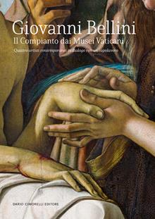 Giovanni Bellini. Il Compianto dai Musei Vaticani. Quattro artisti contemporanei in dialogo con un capolavoro. Catalogo della mostra