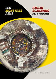 Emilio Scanavino e la X triennale. Le monstres amis. Ediz. italiana e inglese