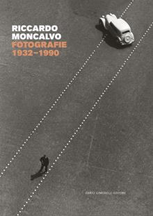 Riccardo Moncalvo. Fotografie 1932-1990. Ediz. illustrata