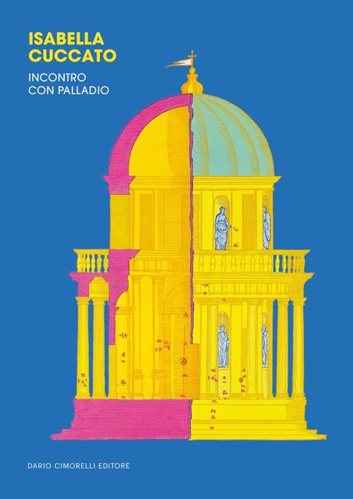 Isabella Cuccato. Incontro con Palladio. Ediz. a colori - Isabella Cuccato - copertina