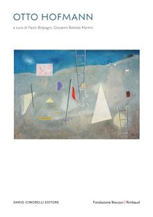 Otto Hofmann L’immaginario e il reale. Dal Bauhaus, un artista libero. Opere 1930-1954. Ediz. italiana, inglese e francese