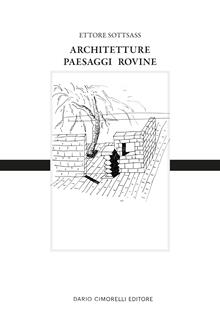 Ettore Sottsass. Architetture, paesaggi e rovine. Ediz. italiana e inglese