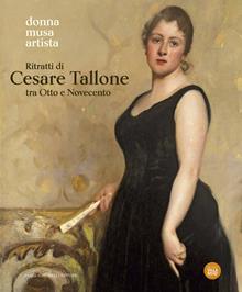 Ritratti di Cesare Tallone tra Otto e Novecento. Donna musa artista. Catalogo della mostra (Abano Terme, 14 settembre 2024-12 gennaio 2025).