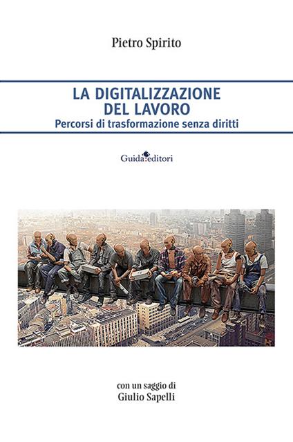 La digitalizzazione del lavoro. Percorsi di trasformazione senza diritti - Pietro Spirito - copertina