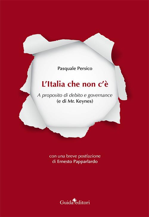 L'Italia che non c'è. A proposito di debito e governance (e di Mr. Keynes) - Pasquale Persico - copertina