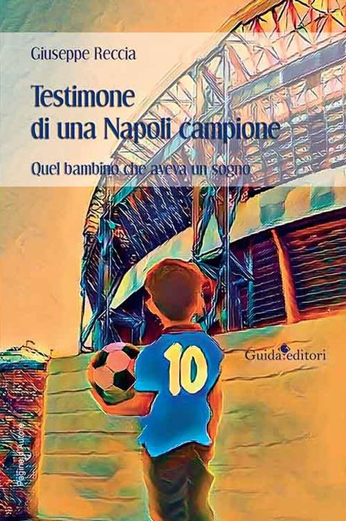 Testimone di una Napoli campione. Quel bambino che aveva un sogno - Giuseppe Reccia - copertina