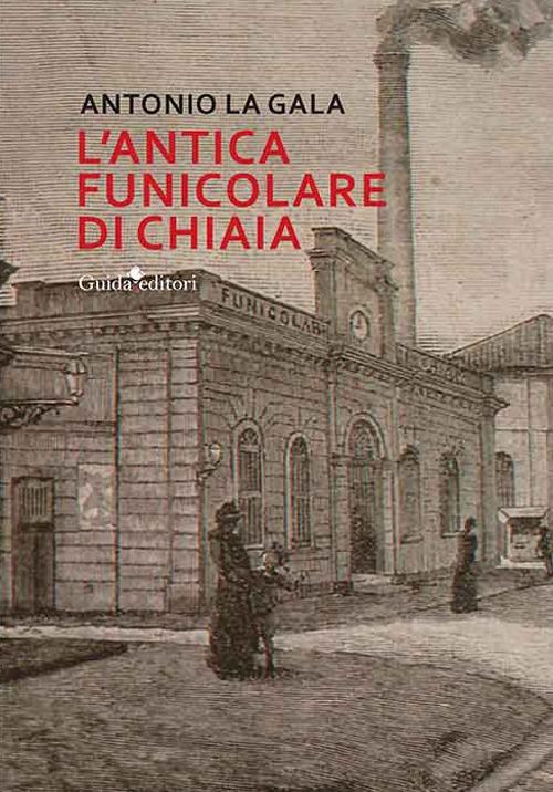 L'antica funicolare di Chiaia - Antonio La Gala - copertina