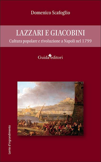 Lazzari e Giacobini. Cultura popolare e rivoluzione a Napoli nel 1799 - Domenico Scafoglio - copertina