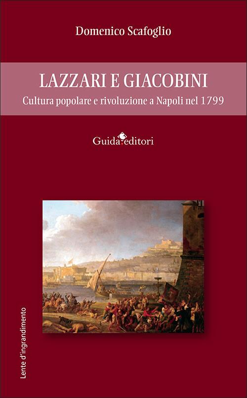 Lazzari e Giacobini. Cultura popolare e rivoluzione a Napoli nel 1799 - Domenico Scafoglio - copertina