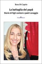 La battaglia dei papà. Storie di figli contesi e padri coraggio