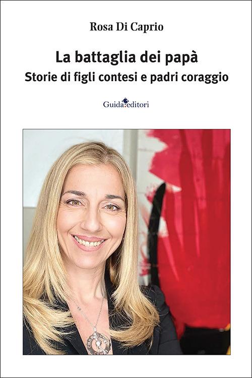 La battaglia dei papà. Storie di figli contesi e padri coraggio - Rosa Di Caprio - copertina