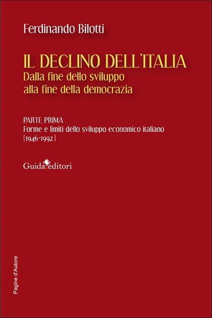 Il declino dell'Italia. Dalla fine dello sviluppo alla fine della democrazia. Vol. 1: Forme e limiti dello sviluppo economico italiano (1946-1992) - Ferdinando Bilotti - copertina