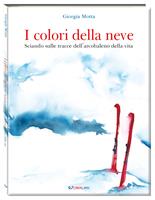 I colori della neve. Sciando sulle tracce dell'arcobaleno della vita. Outsider. Ediz. a colori