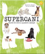 Supercani. Storie di eroi a quattro zampe. Ediz. illustrata