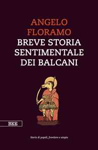 Libro Breve storia sentimentale dei Balcani Angelo Floramo