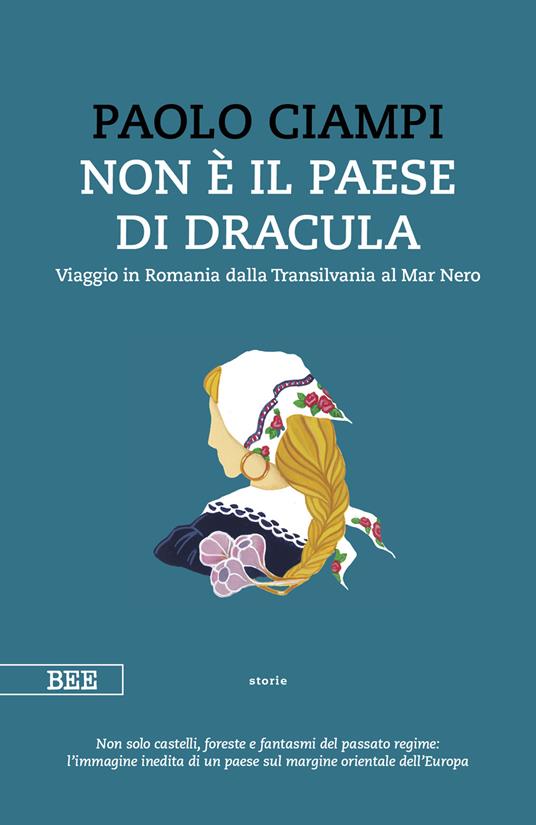 Non è il paese di Dracula. Viaggio in Romania dalla Transilvania al Mar Nero - Paolo Ciampi - copertina