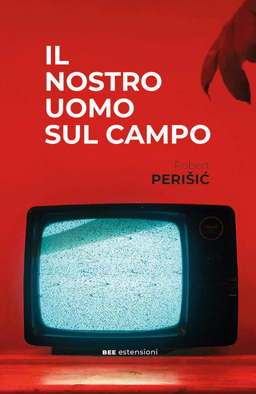 Il nostro uomo sul campo - Robert Perisic,Elvira Mujcic - ebook