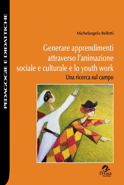 Generare apprendimenti attraverso l’animazione sociale e culturale e lo youth work. Una ricerca sul campo - Michelangelo Belletti - copertina
