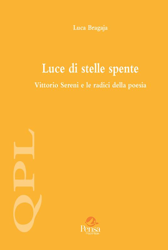Luce di stelle spente. Vittorio Sereni e le radici della poesia - Luca Bragaja - copertina
