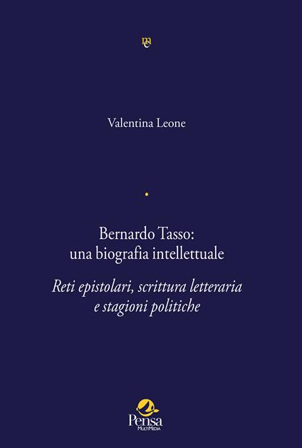 Bernardo Tasso: una biografia intellettuale. Reti epistolari, scrittura letteraria e stagioni politiche - copertina
