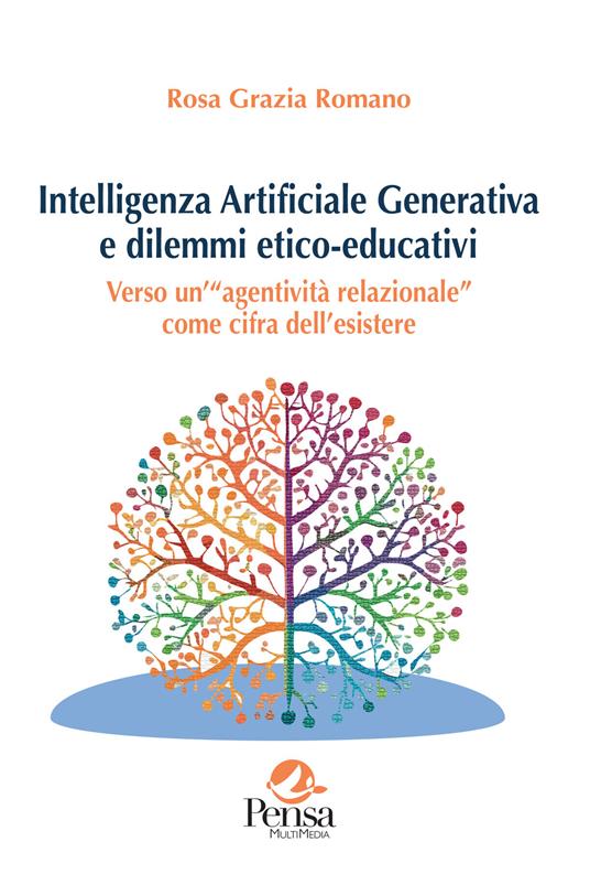Intelligenza Artificiale Generativa e dilemmi etico-educativi. Verso un’«agentività relazionale» come cifra dell'esistere - Rosa Grazia Romano - copertina