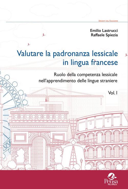 Valutare la padronanza lessicale in lingua francese. Vol. 1: Ruolo della competenza lessicale nell'apprendimento delle lingue straniere - Emilio Lastrucci,Raffaele Spiezia - copertina