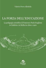 La forza dell'educazione. La pedagogia scientifica di Francesco Paolo Scaglione in Calabria e in Sicilia tra 1800 e 1900
