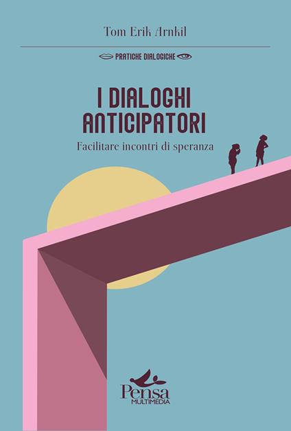 I dialoghi anticipatori. Facilitare incontri di speranza - Tom Erik Arnkil - copertina