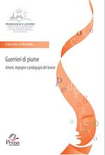 Guerrieri di piume. Amore, impegno e pedagogia del lavoro