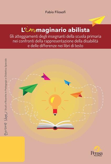 L'immaginario abilista. Gli atteggiamenti degli insegnanti della scuola primaria nei confronti della rappresentazione della disabilità e delle differenze nei libri di testo - Fabio Filosofi - copertina