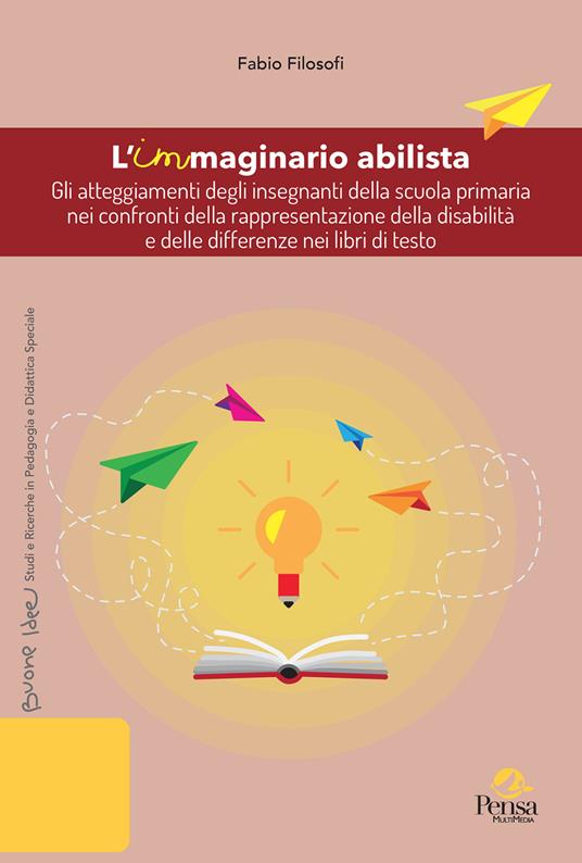 L'immaginario abilista. Gli atteggiamenti degli insegnanti della scuola primaria nei confronti della rappresentazione della disabilità e delle differenze nei libri di testo - Fabio Filosofi - copertina