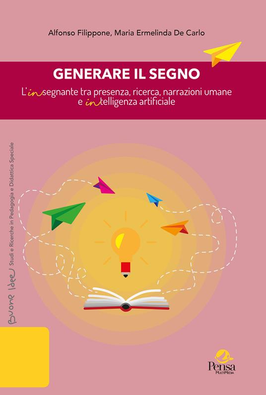 Generare il segno. L'insegnante tra presenza, ricerca, narrazioni umane e intelligenza artificiale - Alfonso Filippone,M. Ermelinda De Carlo - copertina