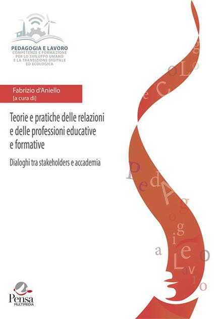 Teorie e pratiche delle relazioni e delle professioni educative e formative. Dialoghi tra stakeholders e accademia - copertina