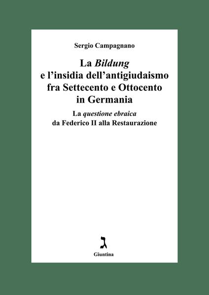 La «Bildung» e l'insidia dell'antigiudaismo fra Settecento e Ottocento in Germania. La questione ebraica da Federico II alla Restaurazione - Sergio Campagnano - ebook