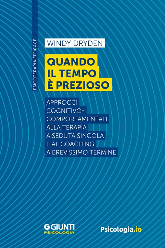 Quando il tempo è prezioso. Approcci cognitivo-comportamentali alla terapia a seduta singola e al coaching a brevissimo termine - Windy Dryden - ebook