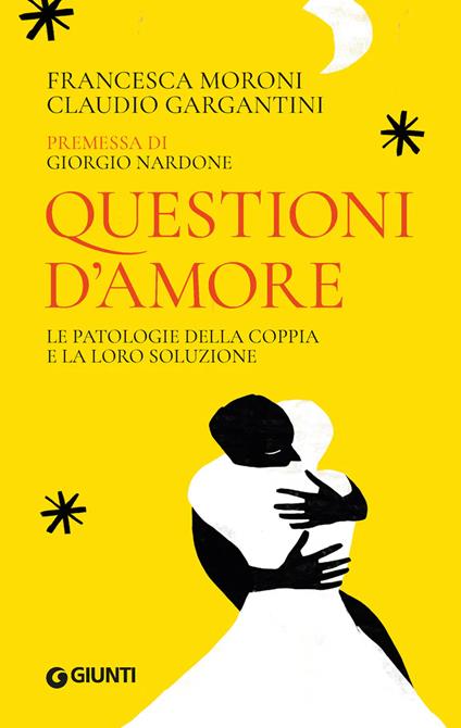 Questioni d'amore. Le patologie della coppia e la loro soluzione - Francesca Moroni,Claudio Gargantini - copertina