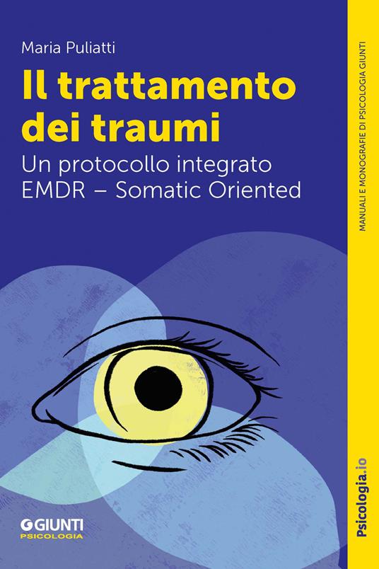Il trattamento dei traumi. Un protocollo integrato EMDR - Somatic Oriented - Maria Puliatti - ebook
