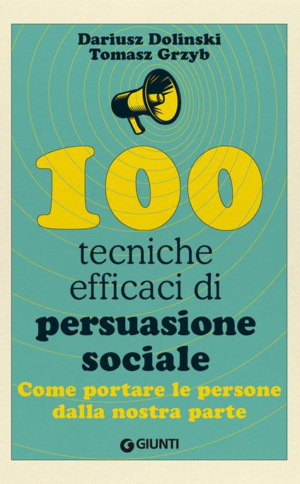 100 tecniche efficaci di persuasione sociale. Come portare le persone dalla nostra parte - Dariusz Dolinski,Tomasz Grzyb - ebook