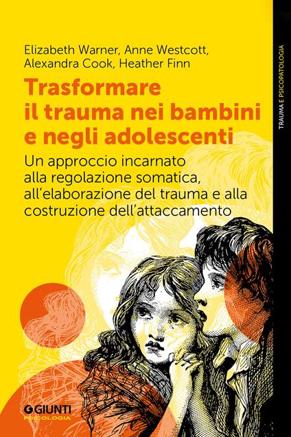 Trasformare il trauma nei bambini e negli adolescenti. Un approccio incarnato alla regolazione somatica, all'elaborazione del trauma e alla costruzione dell'attaccamento - Alexandra Cook,Heather Finn,Elizabeth Warner,Anne Westcott - ebook