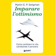 Imparare l'ottimismo. Come cambiare la vita cambiando il pensiero